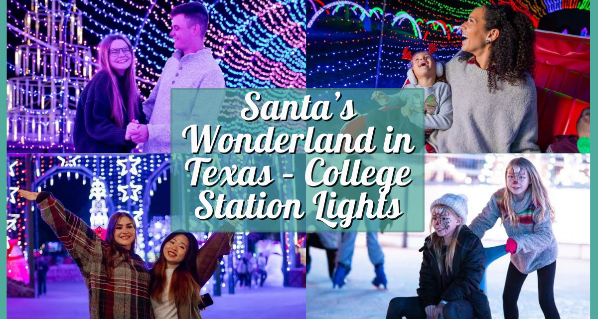 Santa’s Wonderland in Texas – Your guide to Hours, Tickets, and More for College Station Lights 2024